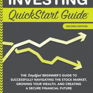 Investing QuickStart Guide: The Simplified Beginner's Guide to Successfully Navigating the Stock Market, Growing Your Wealth & Creating a Secure